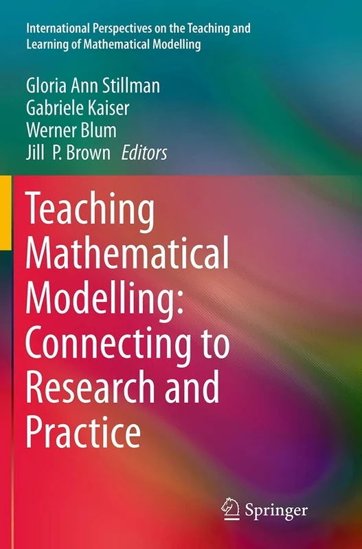 Teaching Mathematical Modelling: Connecting to Research and Practice (International Perspectives on the Teaching and Learning of Mathematical Modelling)