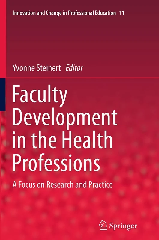 Faculty Development in the Health Professions: A Focus on Research and Practice: 11 (Innovation and Change in Professional Education, 11)