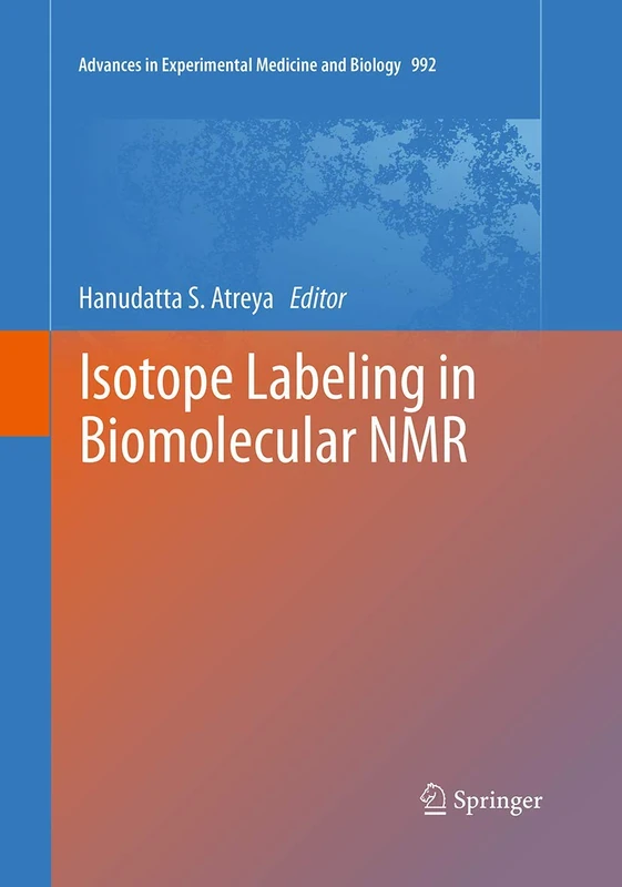 Isotope labeling in Biomolecular NMR: 992 (Advances in Experimental Medicine and Biology, 992)