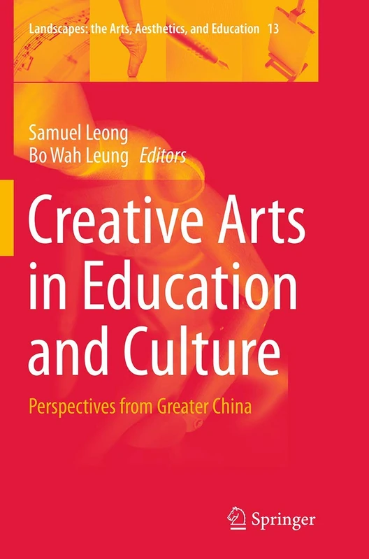 Creative Arts in Education and Culture: Perspectives from Greater China: 13 (Landscapes: the Arts, Aesthetics, and Education, 13)