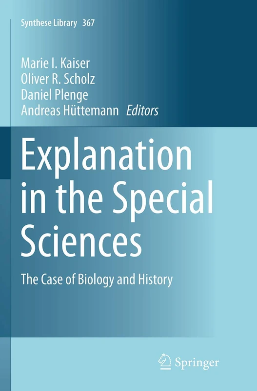 Explanation in the Special Sciences: The Case of Biology and History: 367 (Synthese Library, 367)