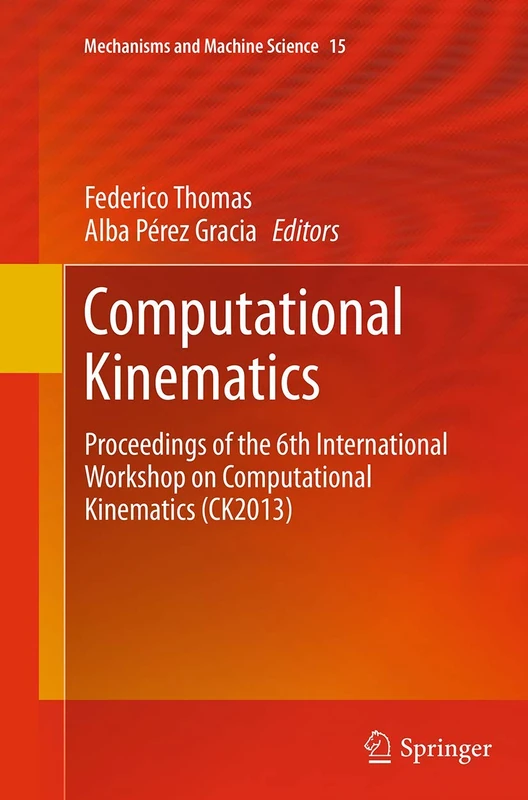 Computational Kinematics: Proceedings of the 6th International Workshop on Computational Kinematics (CK2013): 15 (Mechanisms and Machine Science, 15)