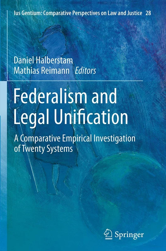Federalism and Legal Unification: A Comparative Empirical Investigation of Twenty Systems: 28 (Ius Gentium: Comparative Perspectives on Law and Justice, 28)