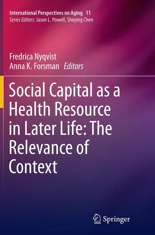 Social Capital as a Health Resource in Later Life: The Relevance of Context: 11 (International Perspectives on Aging, 11)