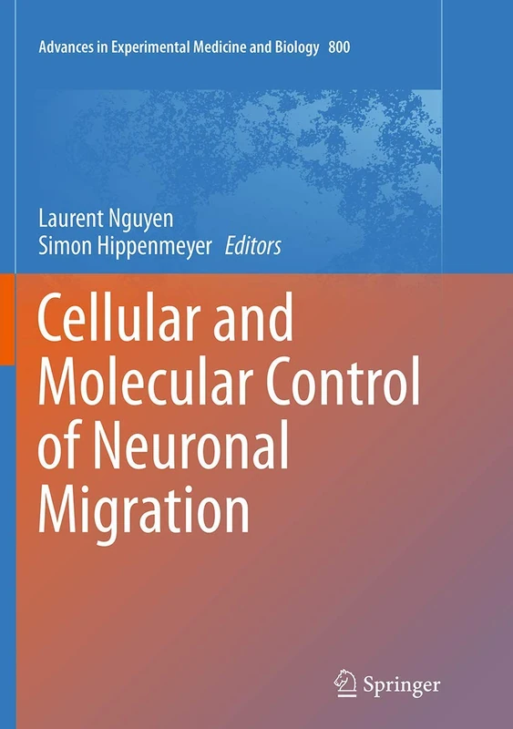 Cellular and Molecular Control of Neuronal Migration: 800 (Advances in Experimental Medicine and Biology, 800)