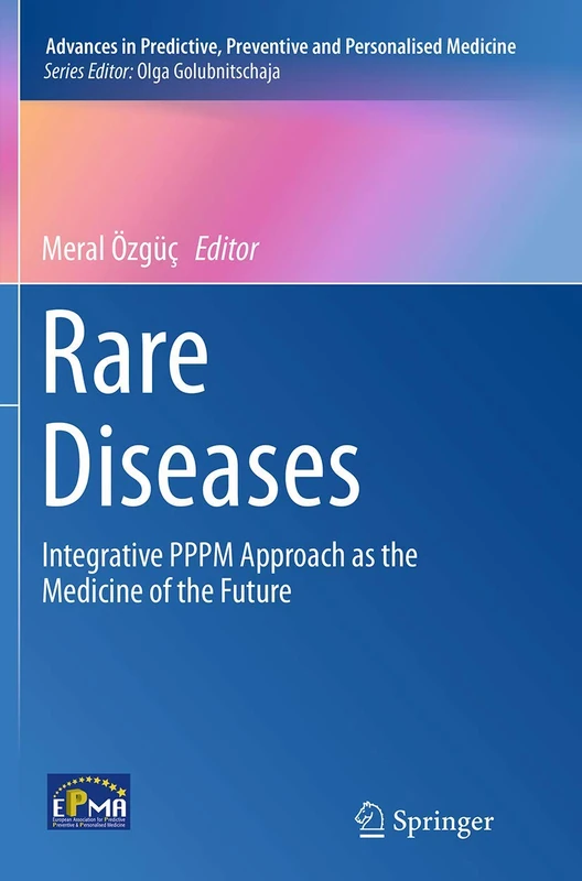 Rare Diseases: Integrative PPPM Approach as the Medicine of the Future: 6 (Advances in Predictive, Preventive and Personalised Medicine, 6)