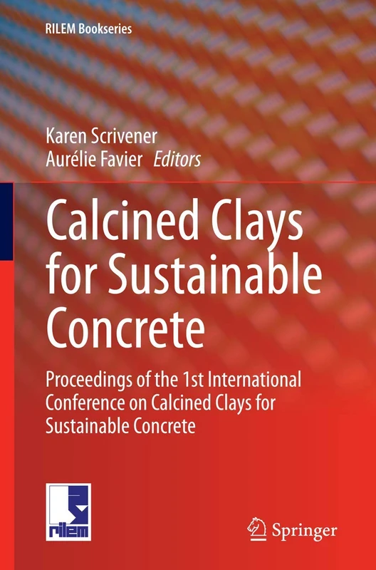 Calcined Clays for Sustainable Concrete: Proceedings of the 1st International Conference on Calcined Clays for Sustainable Concrete: 10 (RILEM Bookseries, 10)