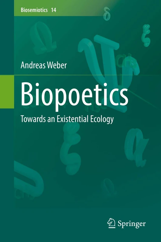 Biopoetics: Towards an Existential Ecology: 14 (Biosemiotics, 14)