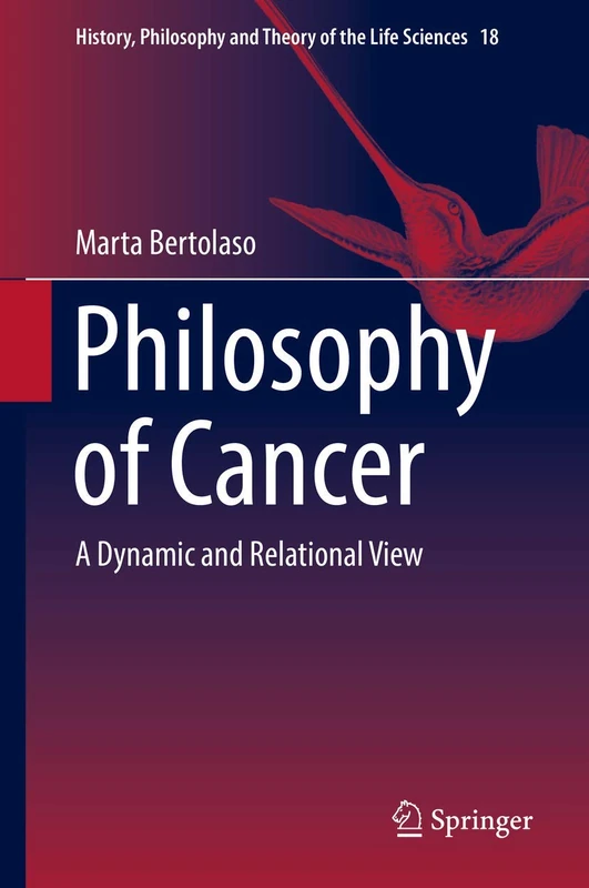 Philosophy of Cancer: A Dynamic and Relational View: 18 (History, Philosophy and Theory of the Life Sciences, 18)