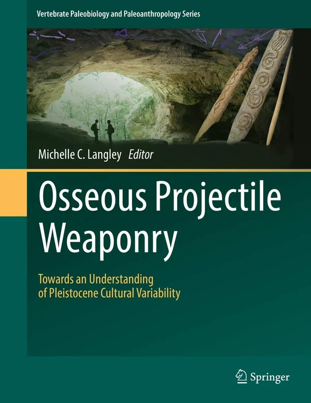 Osseous Projectile Weaponry: Towards an Understanding of Pleistocene Cultural Variability (Vertebrate Paleobiology and Paleoanthropology)
