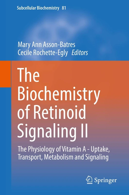 The Biochemistry of Retinoid Signaling II: The Physiology of Vitamin A - Uptake, Transport, Metabolism and Signaling: 81 (Subcellular Biochemistry, 81)