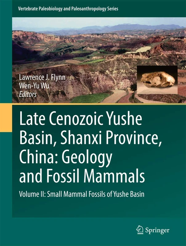 Late Cenozoic Yushe Basin, Shanxi Province, China: Geology and Fossil Mammals: Volume II: Small Mammal Fossils of Yushe Basin (Vertebrate Paleobiology and Paleoanthropology)