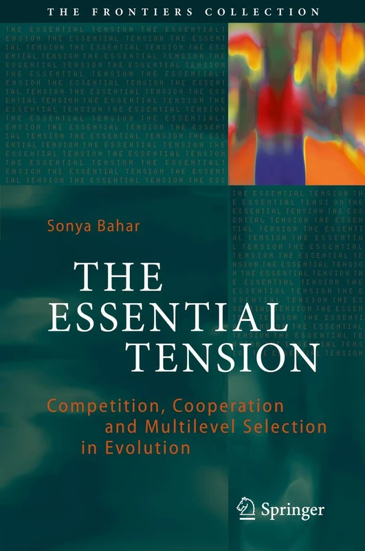 The Essential Tension: Competition, Cooperation and Multilevel Selection in Evolution (The Frontiers Collection)