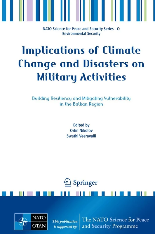 Implications of Climate Change and Disasters on Military Activities: Building Resiliency and Mitigating Vulnerability in the Balkan Region (NATO ... Security Series C: Environmental Security)