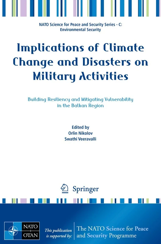 Implications of Climate Change and Disasters on Military Activities: Building Resiliency and Mitigating Vulnerability in the Balkan Region (NATO ... Security Series C: Environmental Security)