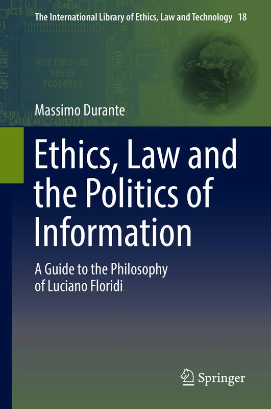 Ethics, Law and the Politics of Information: A Guide to the Philosophy of Luciano Floridi: 18 (The International Library of Ethics, Law and Technology, 18)