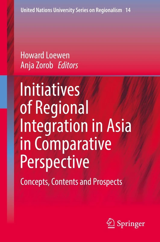 Initiatives of Regional Integration in Asia in Comparative Perspective: Concepts, Contents and Prospects: 14 (United Nations University Series on Regionalism, 14)