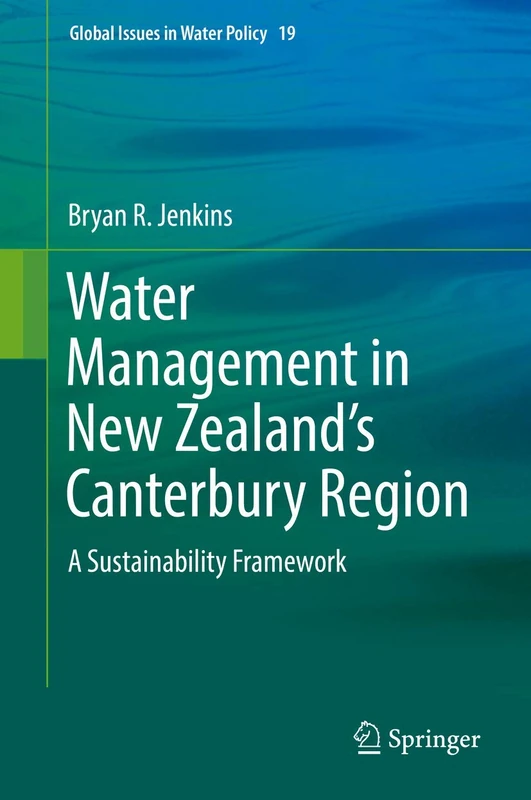Water Management in New Zealand's Canterbury Region: A Sustainability Framework: 19 (Global Issues in Water Policy, 19)
