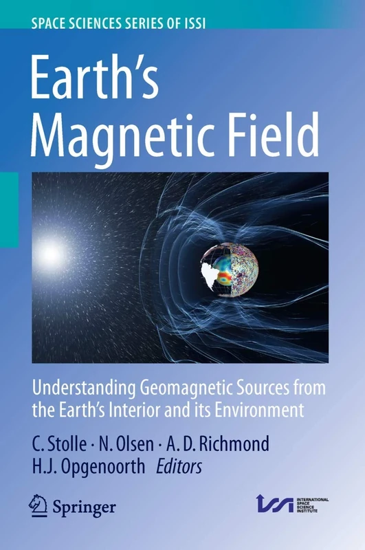 Earth's Magnetic Field: Understanding Geomagnetic Sources from the Earth's Interior and its Environment: 60 (Space Sciences Series of ISSI, 60)