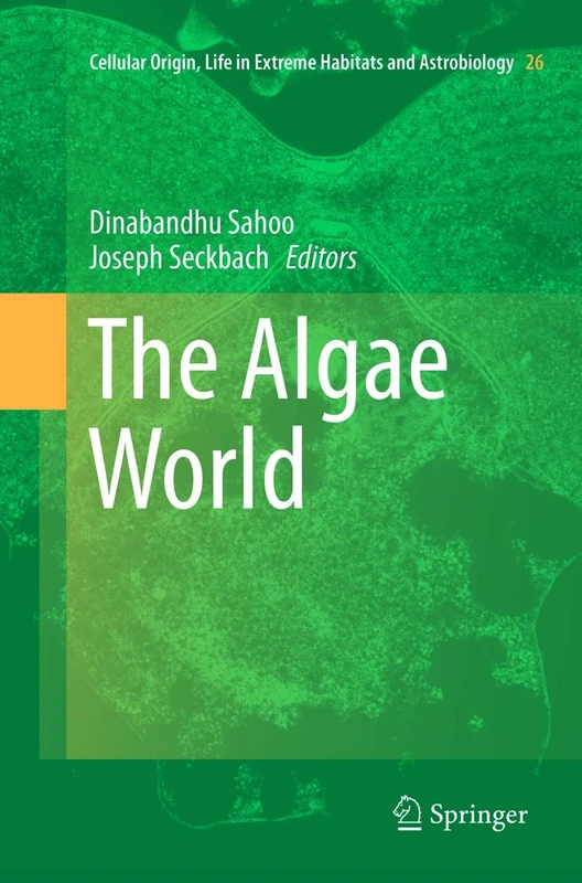 The Algae World: 26 (Cellular Origin, Life in Extreme Habitats and Astrobiology, 26)