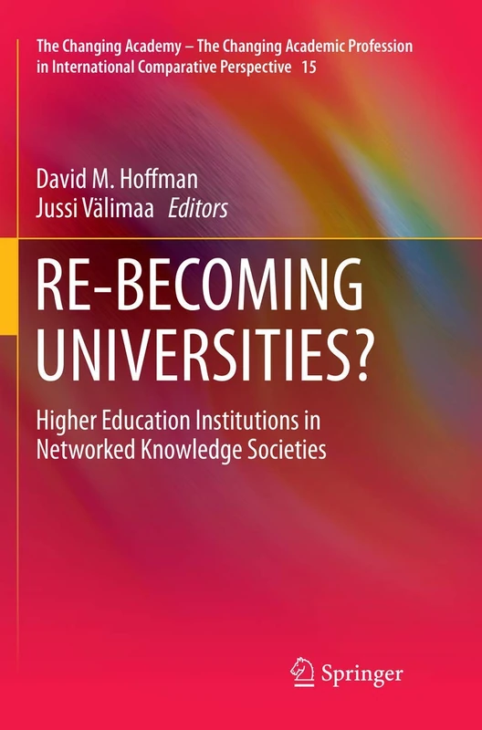 RE-BECOMING UNIVERSITIES?: Higher Education Institutions in Networked Knowledge Societies: 15 (The Changing Academy – The Changing Academic Profession in International Comparative Perspective, 15)