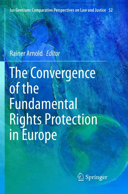 The Convergence of the Fundamental Rights Protection in Europe: 52 (Ius Gentium: Comparative Perspectives on Law and Justice, 52)