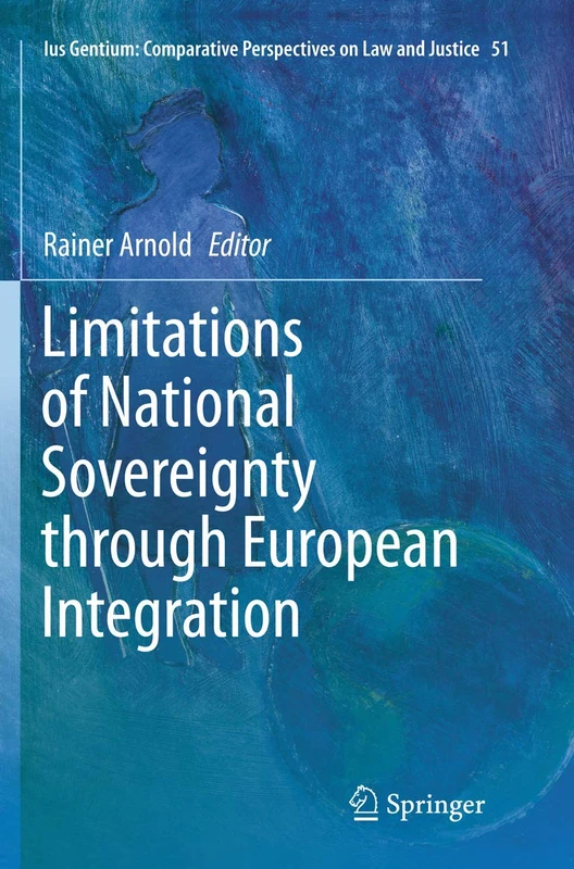 Limitations of National Sovereignty through European Integration: 51 (Ius Gentium: Comparative Perspectives on Law and Justice, 51)
