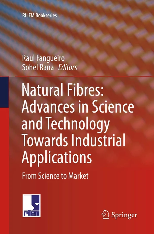 Natural Fibres: Advances in Science and Technology Towards Industrial Applications: From Science to Market: 12 (RILEM Bookseries, 12)