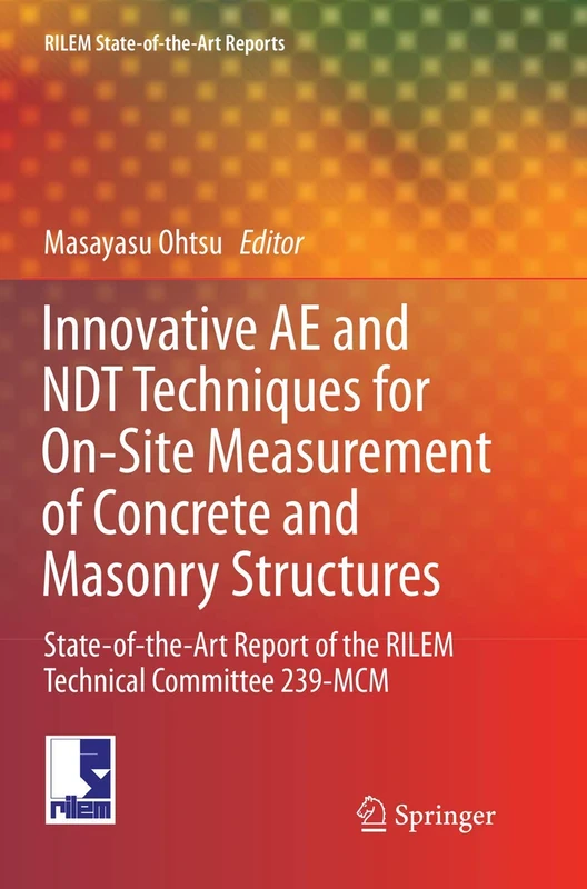 Innovative AE and NDT Techniques for On-Site Measurement of Concrete and Masonry Structures: State-of-the-Art Report of the RILEM Technical Committee 239-MCM: 20 (RILEM State-of-the-Art Reports, 20)