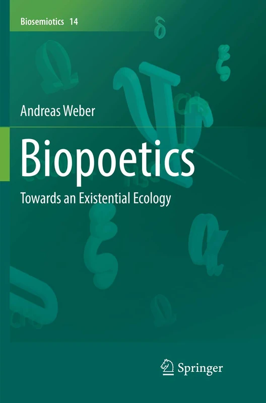 Biopoetics: Towards an Existential Ecology: 14 (Biosemiotics, 14)