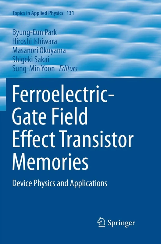 Ferroelectric-Gate Field Effect Transistor Memories: Device Physics and Applications: 131 (Topics in Applied Physics, 131)
