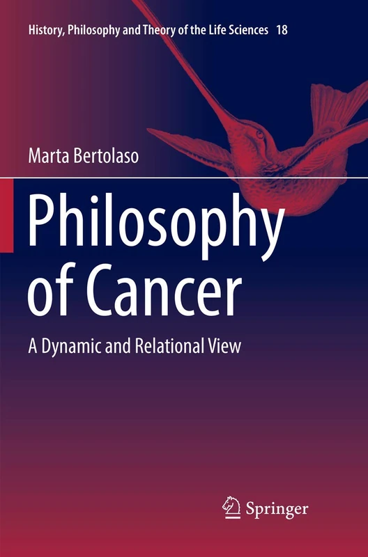 Philosophy of Cancer: A Dynamic and Relational View: 18 (History, Philosophy and Theory of the Life Sciences, 18)