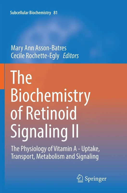 The Biochemistry of Retinoid Signaling II: The Physiology of Vitamin A - Uptake, Transport, Metabolism and Signaling: 81 (Subcellular Biochemistry, 81)
