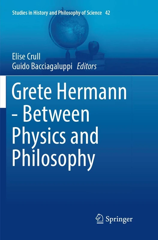 Grete Hermann - Between Physics and Philosophy: 42 (Studies in History and Philosophy of Science, 42)
