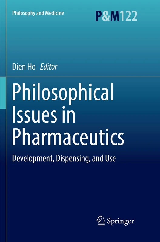 Philosophical Issues in Pharmaceutics: Development, Dispensing, and Use: 122 (Philosophy and Medicine, 122)