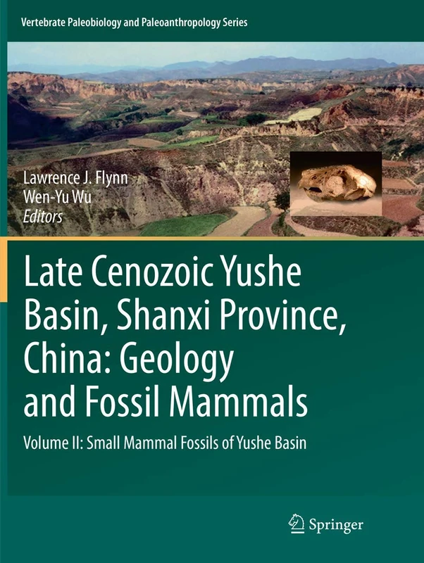 Late Cenozoic Yushe Basin, Shanxi Province, China: Geology and Fossil Mammals: Volume II: Small Mammal Fossils of Yushe Basin (Vertebrate Paleobiology and Paleoanthropology)