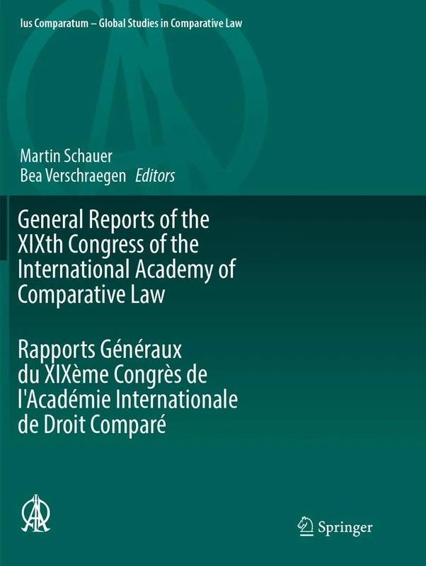 General Reports of the XIXth Congress of the International Academy of Comparative Law Rapports Généraux du XIXème Congrès de l'Académie Internationale ... - Global Studies in Comparative Law, 24)