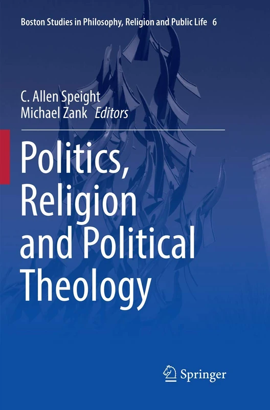 Politics, Religion and Political Theology: 6 (Boston Studies in Philosophy, Religion and Public Life, 6)