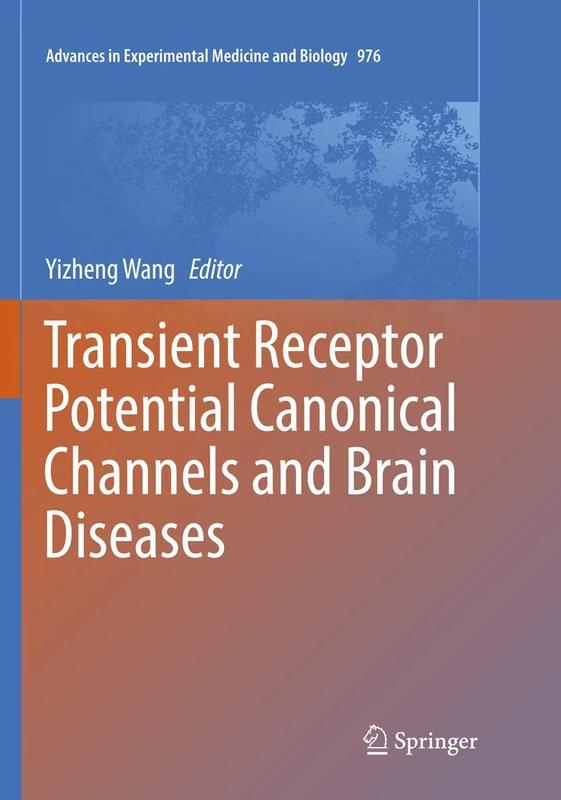 Transient Receptor Potential Canonical Channels and Brain Diseases: 976 (Advances in Experimental Medicine and Biology, 976)