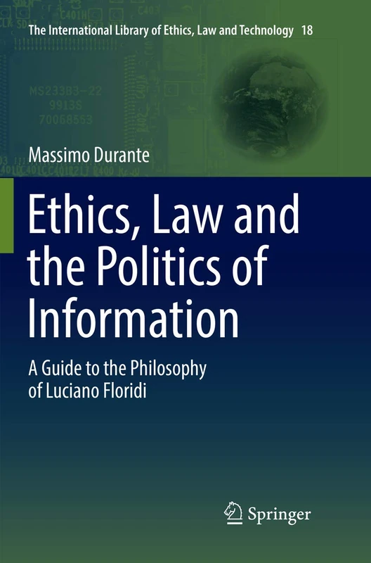 Ethics, Law and the Politics of Information: A Guide to the Philosophy of Luciano Floridi: 18 (The International Library of Ethics, Law and Technology, 18)