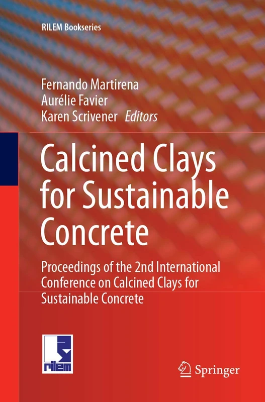 Calcined Clays for Sustainable Concrete: Proceedings of the 2nd International Conference on Calcined Clays for Sustainable Concrete: 16 (RILEM Bookseries, 16)