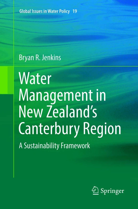 Water Management in New Zealand's Canterbury Region: A Sustainability Framework: 19 (Global Issues in Water Policy, 19)