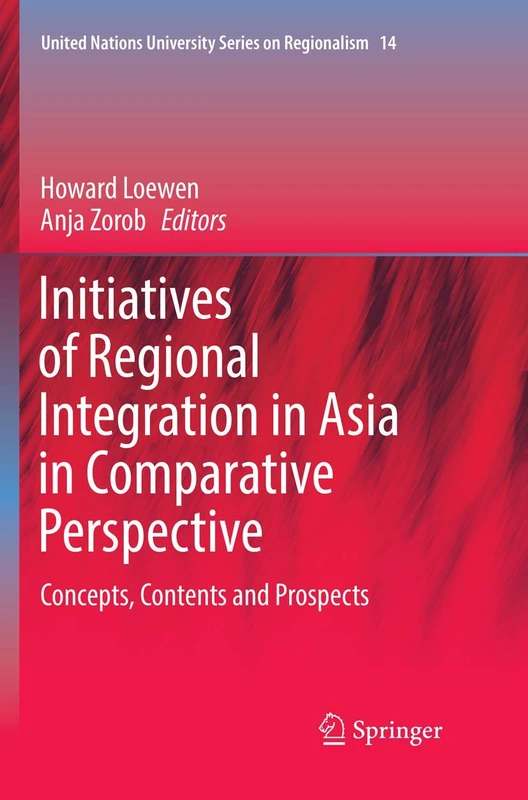Initiatives of Regional Integration in Asia in Comparative Perspective: Concepts, Contents and Prospects: 14 (United Nations University Series on Regionalism, 14)