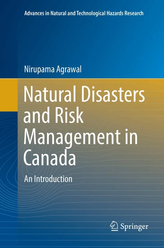Natural Disasters and Risk Management in Canada: An Introduction: 49 (Advances in Natural and Technological Hazards Research, 49)