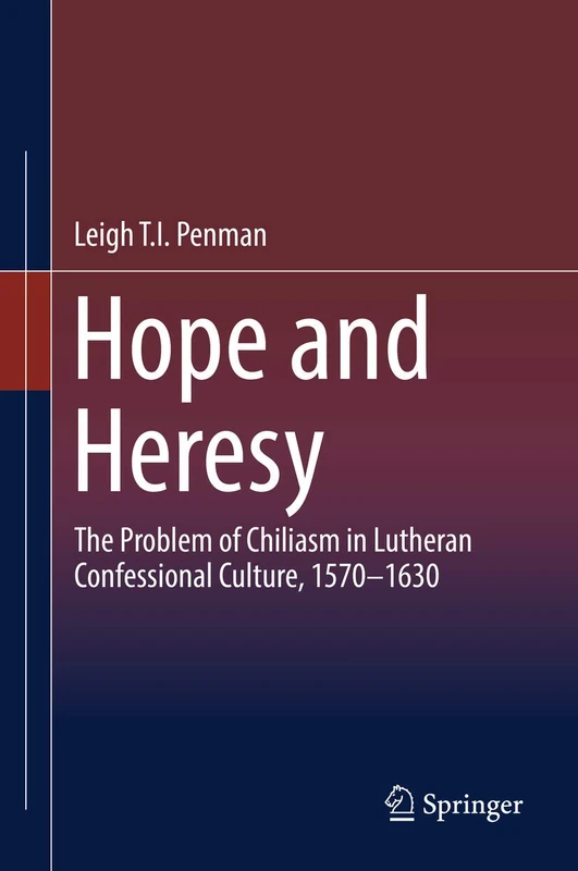 Hope and Heresy: The Problem of Chiliasm in Lutheran Confessional Culture, 1570–1630