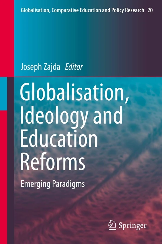 Globalisation, Ideology and Education Reforms: Emerging Paradigms: 20 (Globalisation, Comparative Education and Policy Research, 20)