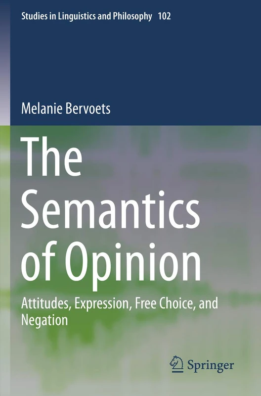 The Semantics of Opinion: Attitudes, Expression, Free Choice, and Negation: 102 (Studies in Linguistics and Philosophy, 102)