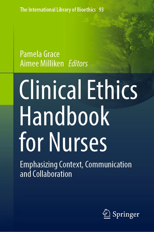 Clinical Ethics Handbook for Nurses: Emphasizing Context, Communication and Collaboration: 93 (The International Library of Bioethics, 93)