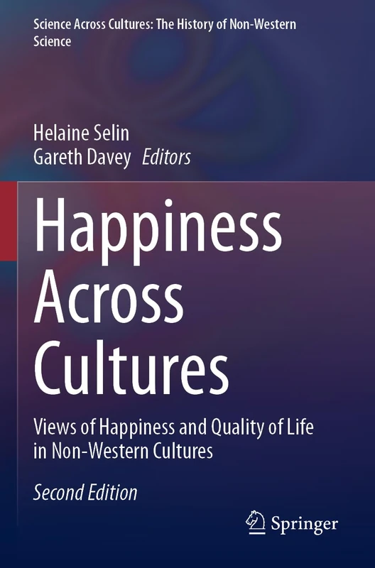 Happiness Across Cultures: Views of Happiness and Quality of Life in Non-Western Cultures (Science Across Cultures: The History of Non-Western Science, 6)