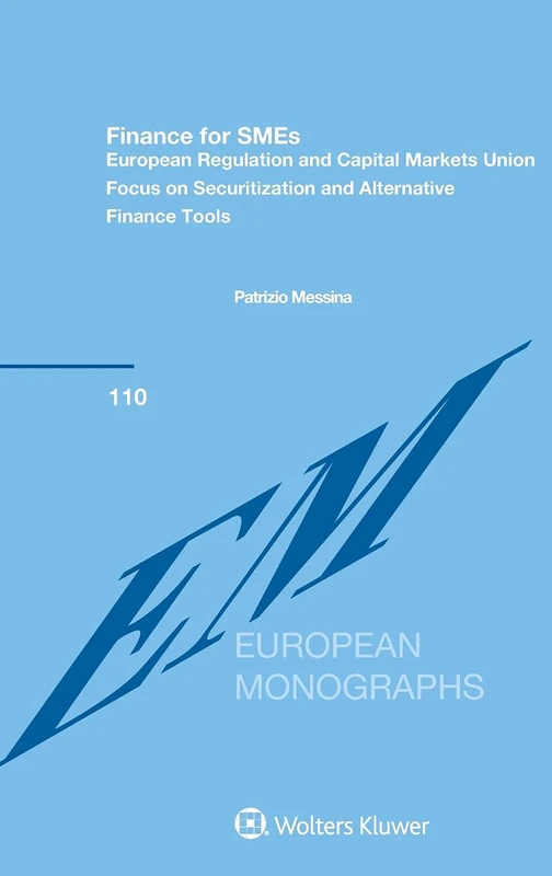 Finance for SMEs: European Regulation and Capital Markets Union: Focus on Securitization and Alternative Finance Tools (European Monographs, 110)